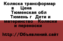 Коляска трансформар 3в1 › Цена ­ 18 000 - Тюменская обл., Тюмень г. Дети и материнство » Коляски и переноски   